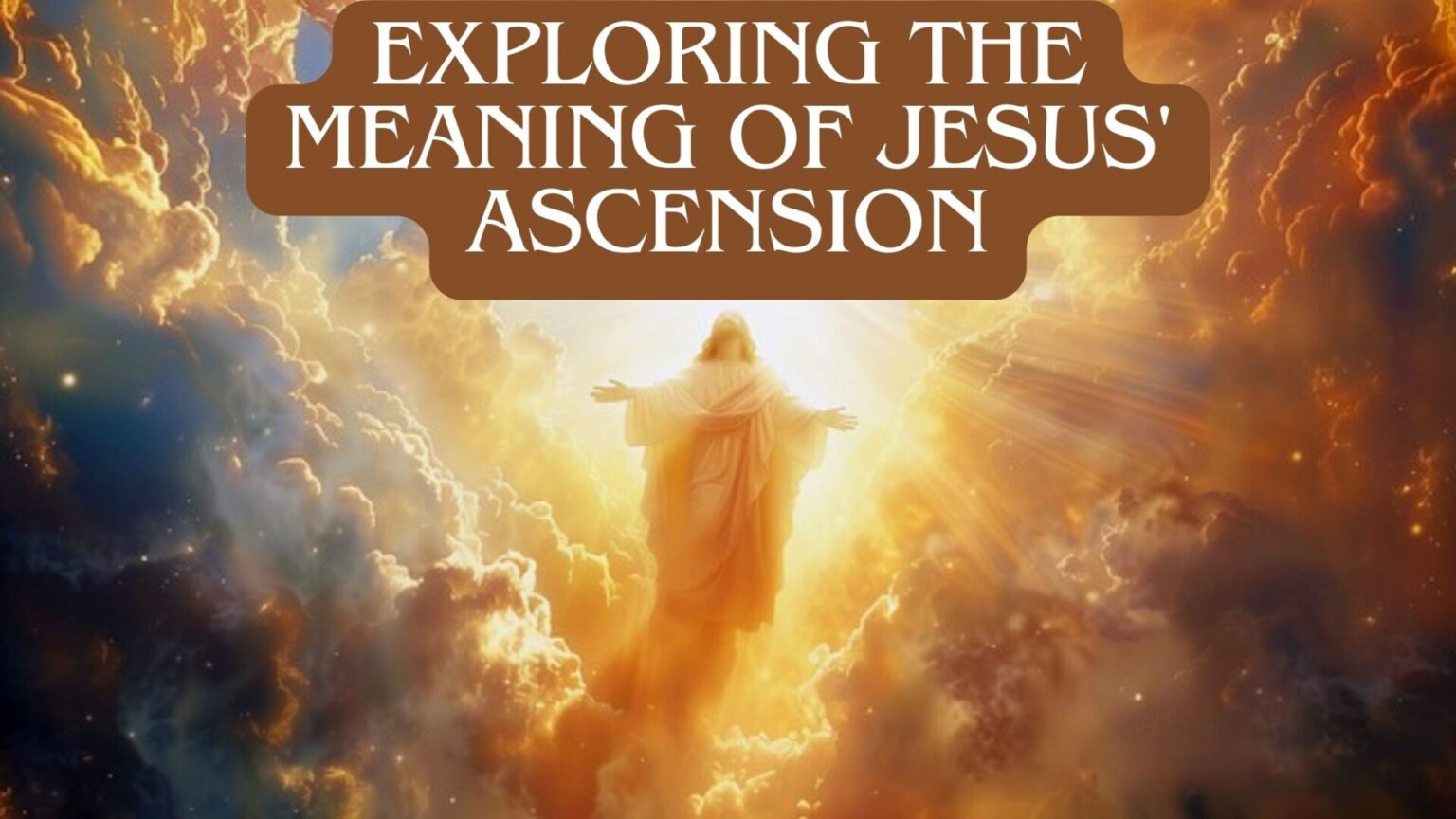 Exploring the Meaning of Jesus' Ascension