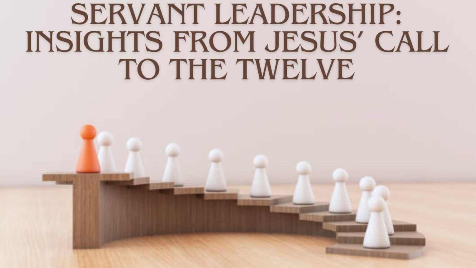 Servant Leadership: Insights from Jesus’ Call to the Twelve