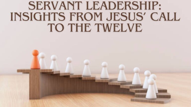 Servant Leadership: Insights from Jesus’ Call to the Twelve