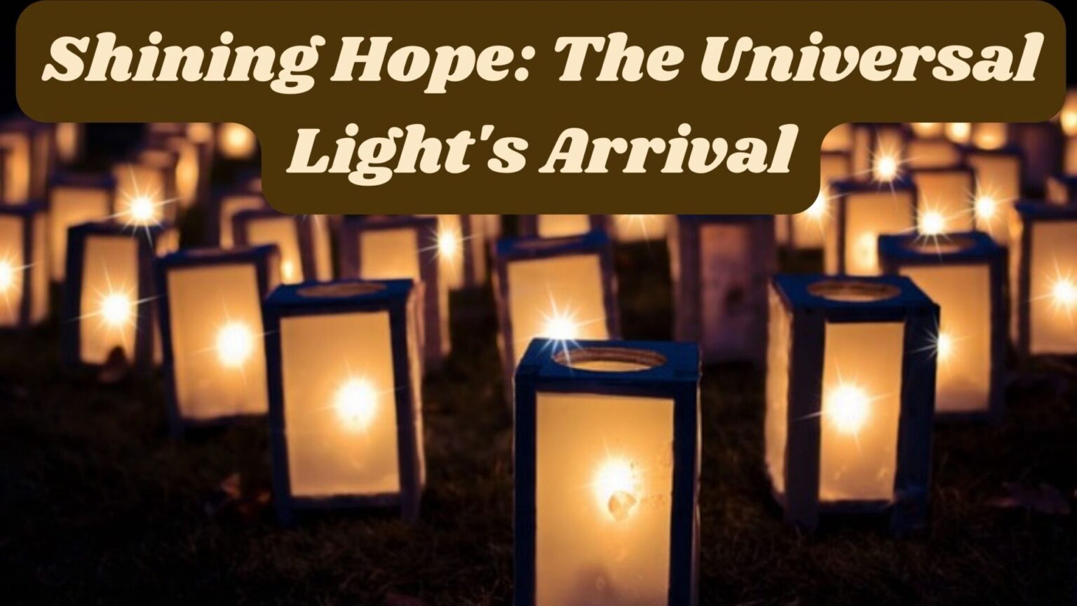 Shining Hope: The Universal Light's Arrival