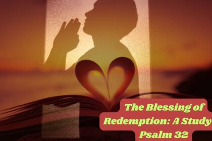A Study of Psalm 32: The Blessing of Redemption