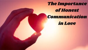 The Importance of Honest Communication in Love