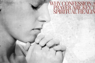 Why Confession and Prayer Are Key to Spiritual Healing