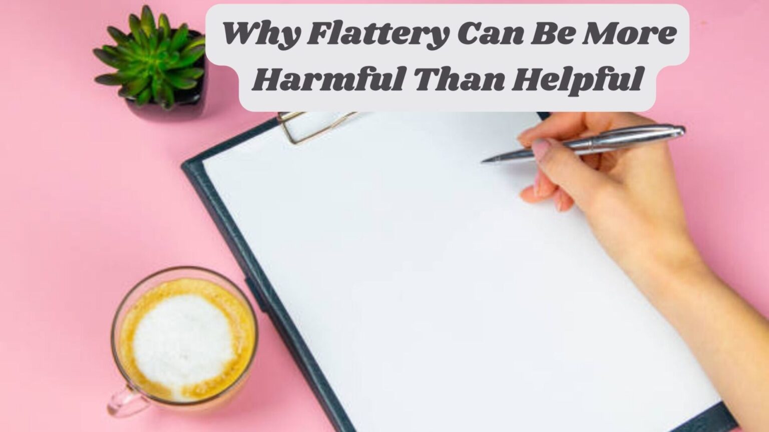 Why Flattery Can Be More Harmful Than Helpful