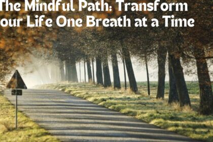 The Mindful Path: Transform Your Life One Breath at a Time