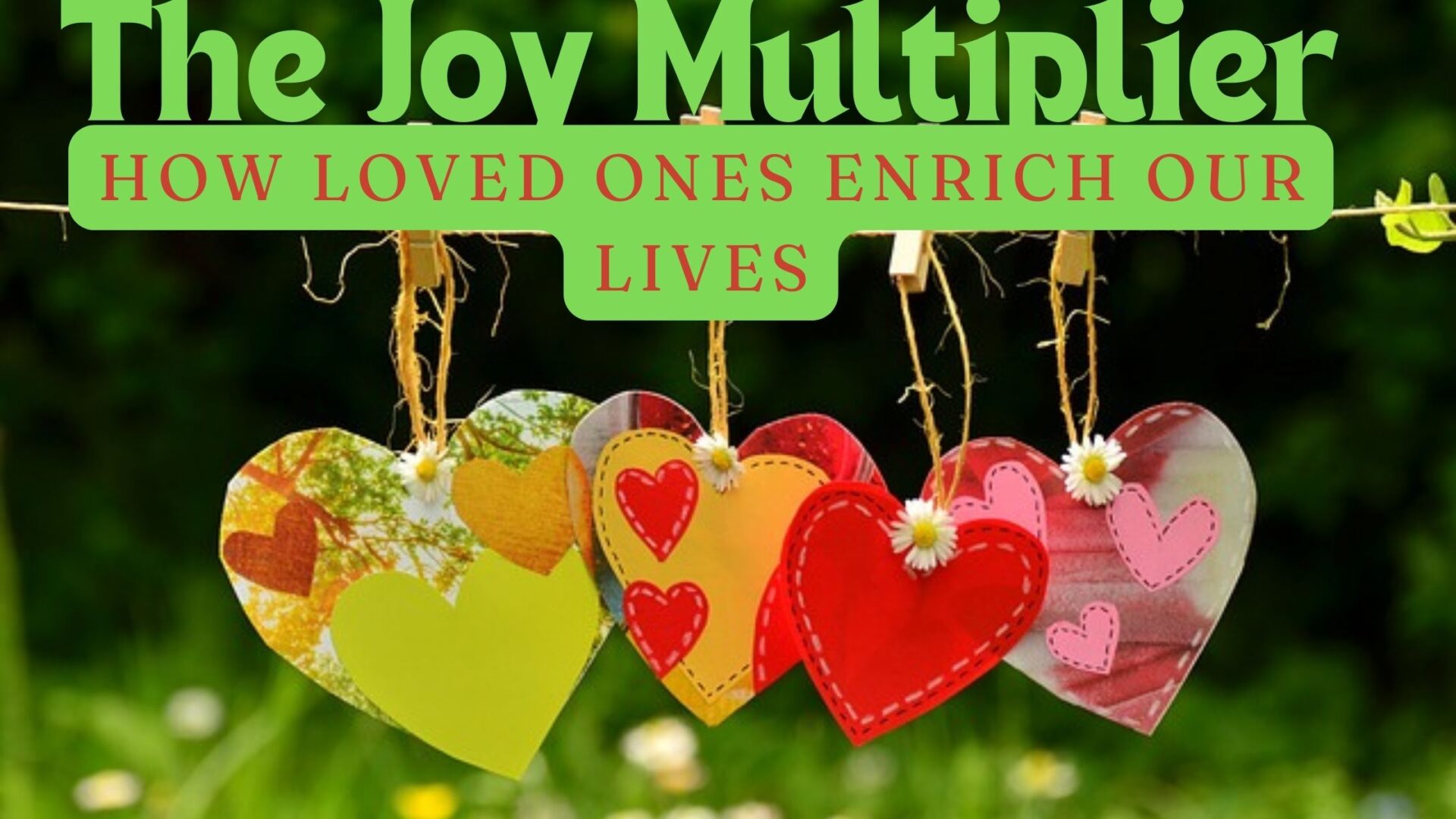 The Joy Multiplier: How Loved Ones Enrich Our Lives