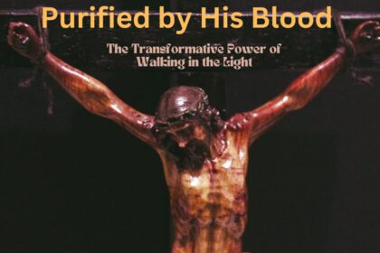 Purified by His Blood: The Transformative Power of Walking in the Light