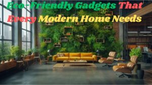 Eco-Friendly Gadgets That Every Modern Home Needs