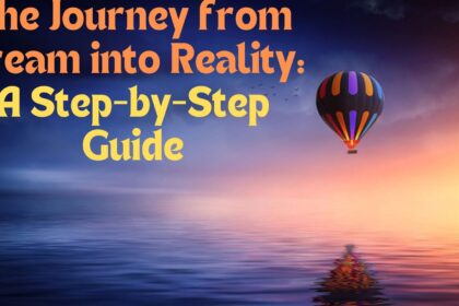 The Journey from Dream into Reality: A Step-by-Step Guide