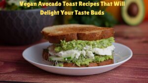 Vegan Avocado Toast Recipes That Will Delight Your Taste Buds