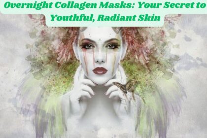 Overnight Collagen Masks: Your Secret to Youthful, Radiant Skin