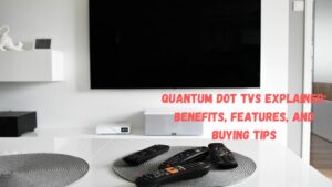 Quantum Dot TVs Explained: Benefits, Features, and Buying Tips