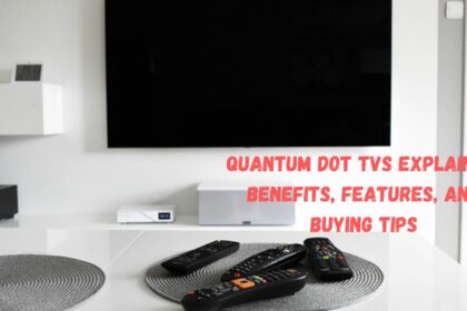 Quantum Dot TVs Explained: Benefits, Features, and Buying Tips