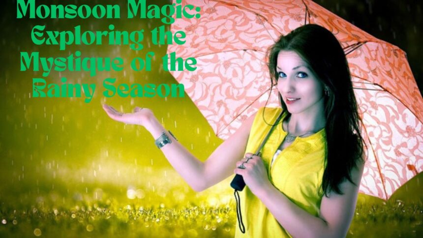 Monsoon Magic: Exploring the Mystique of the Rainy Season