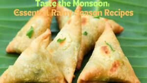 "Taste the Monsoon: Essential Rainy Season Recipes"