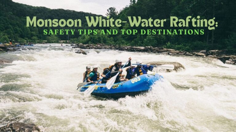 Monsoon White-Water Rafting: Safety Tips and Top Destinations