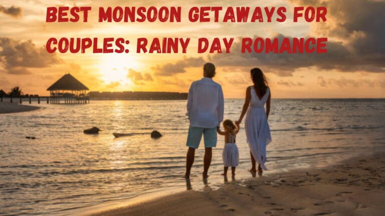 Best Monsoon Getaways for Couples: Rainy Day Romance