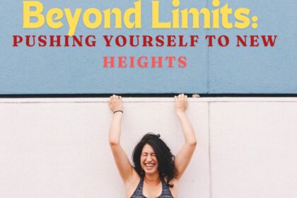 Beyond Limits: Pushing Yourself to New Heights