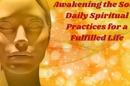 Awakening the Soul: Daily Spiritual Practices for a Fulfilled Life