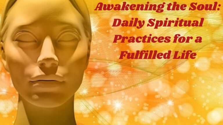 Awakening the Soul: Daily Spiritual Practices for a Fulfilled Life