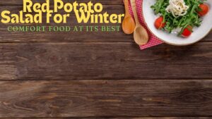 Red Potato Salad for Winter: Comfort Food at Its Best