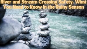 River and Stream Crossing Safety: What You Need to Know in the Rainy Season