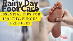 Rainy Day Foot Care: Essential Tips for Healthy, Fungus-Free Feet