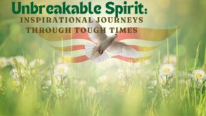 Unbreakable Spirit: Inspirational Journeys Through Tough Times