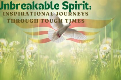 Unbreakable Spirit: Inspirational Journeys Through Tough Times
