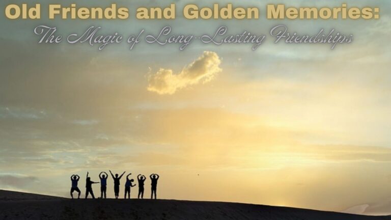 Old Friends and Golden Memories: The Magic of Long-Lasting Friendships