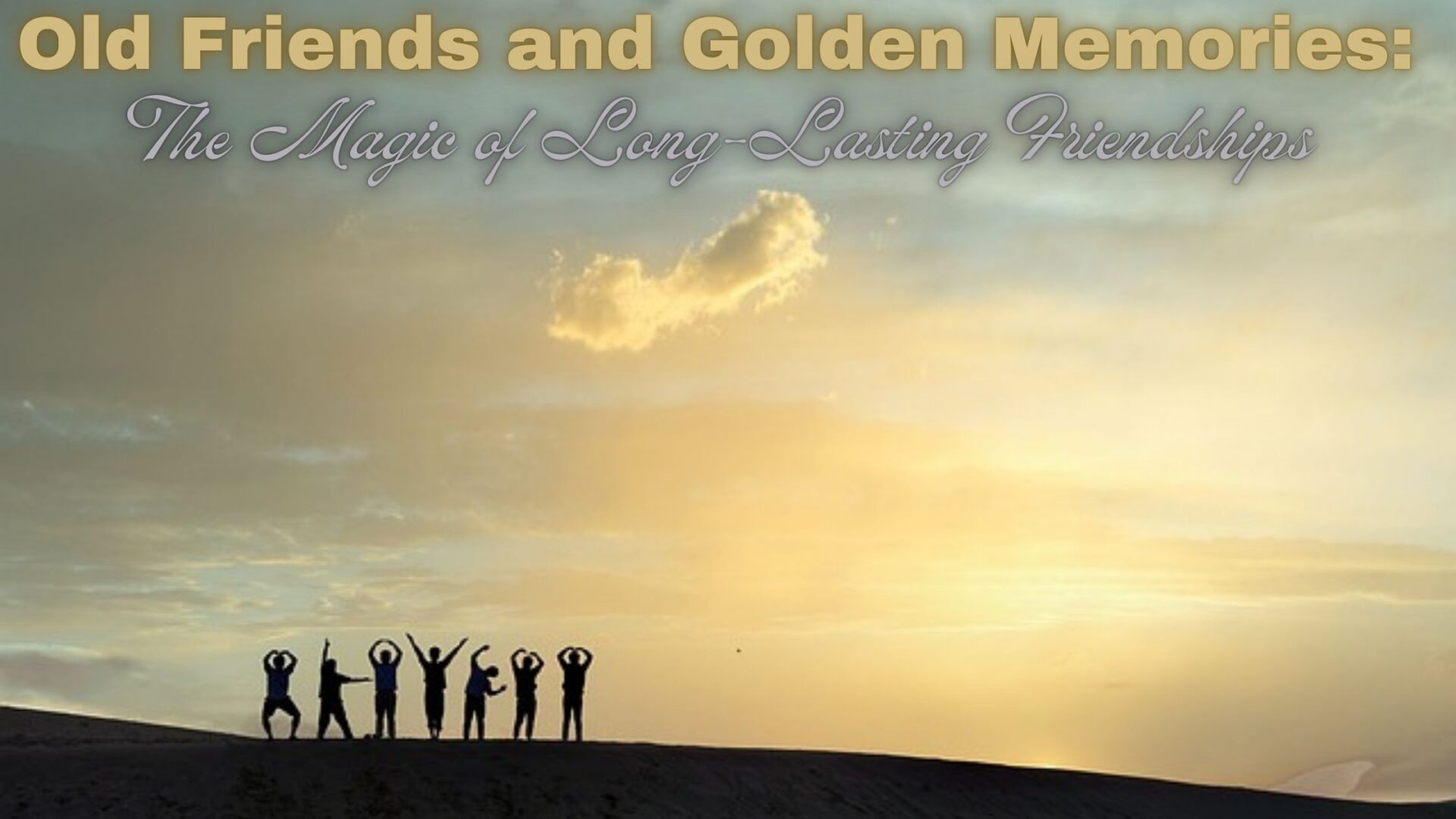 Old Friends and Golden Memories: The Magic of Long-Lasting Friendships