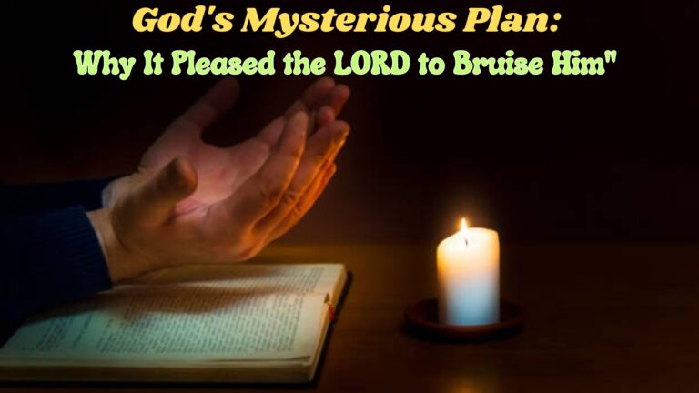 God’s Mysterious Plan: Why It Pleased the LORD to Bruise Him”